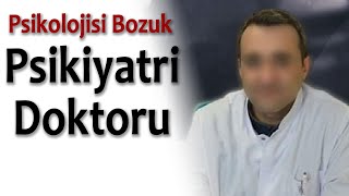 Psikolojisi Bozuk Psikiyatri Doktoru