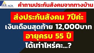 ส่งประกันสังคม 7ปีค่ะ เงินเดือนสุดท้าย12000 อายุครบ55 ได้เท่าไหร่คะ | คำถามประกันสังคมจากทางบ้าน