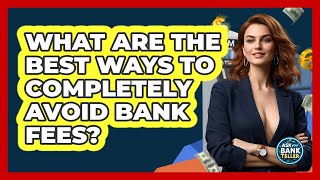 What Are The Best Ways To Completely Avoid Bank Fees? - Ask Your Bank Teller