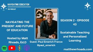 Navigating Education - The Podcast Ep 43: Sustainable \u0026 Personalized Teaching w/ Paul Emerich France