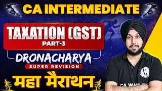 CA Inter GST Super Revision Marathon 🔥🔥 Part-3 | CA Jasmeet Singh | Dronacharya