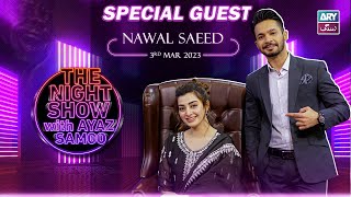 The Night Show with Ayaz Samoo | Nawal Saeed | Episode 17 - 3rd March 2023 | ARY Zindagi