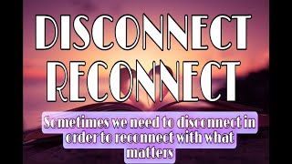 DISCONNECT AND RECONNECT IN LIFE | Spiritual Awakening