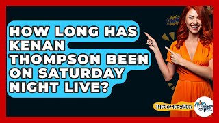 How Long Has Kenan Thompson Been On Saturday Night Live? - The Comedy Reel