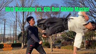 Hiro Watanabe vs. 6th Dan Aikido Master