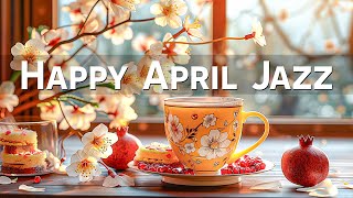 Happy April Jazz 🎧 Gently Spring Jazz Cafe Music & Calm Bossa Nova Piano for a Relaxed Evening