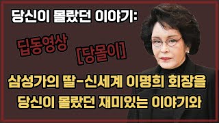 [당몰이-딥동영상] 당신이 몰랐던 이야기:삼성가의 딸/신세계 이명희 회장을 당신이 몰랐던 재미있는 이야기와.