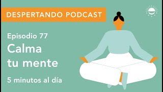 Despertando Podcast - Día 77 - Calma tu Mente