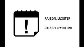 RAJSON x LUXSTER - RAPORT ZŁYCH DNI