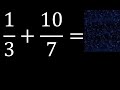 1/3 mas 10/7 . Suma de fracciones heterogeneas , diferente denominador 1/3+10/7