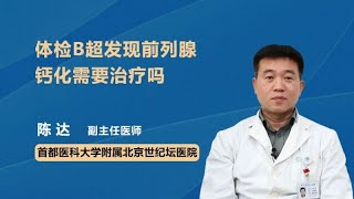 体检B超发现前列腺钙化需要治疗吗 陈达 首都医科大学附属北京世纪坛医院