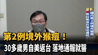 第2例境外猴痘！ 30多歲男自美返台 落地通報就醫－民視新聞