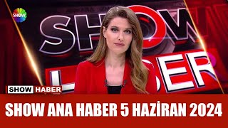 Show Ana Haber 5 Haziran 2024
