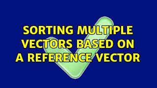 Sorting multiple vectors based on a reference vector (2 Solutions!!)