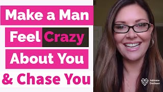 Tips to Make a Man Feel Crazy About You & Chase You | Adrienne Everheart