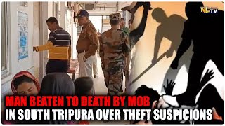 MAN BEATEN TO DEATH BY MOB IN SOUTH TRIPURA OVER THEFT SUSPICIONS