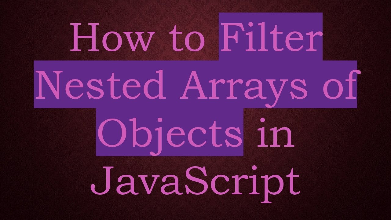 How To Filter Nested Arrays Of Objects In Javascript Youtube