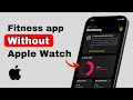 How to Use Fitness App on iPhone Without Apple Watch