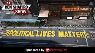 Political Lives Matter | The Ben Shapiro Show Ep. 1049