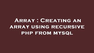 Array : Creating an array using recursive php from mysql