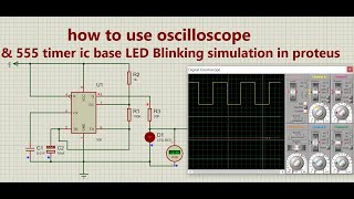 how to use oscilloscope& 555 timer ic base LED Blinking simulation in proteus software.