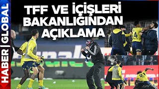 Olaylı Trabzonspor Fenerbahçe Maçı Sonrası TFF ve İçişleri Bakanlığı'ndan Açıklama Geldi!