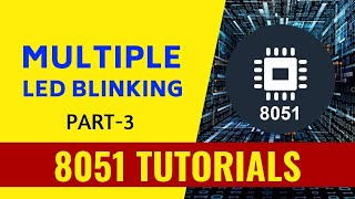 Multiple LED Blinking - Part 3 - 8051 Tutorials