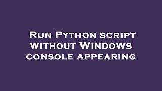 Run Python script without Windows console appearing