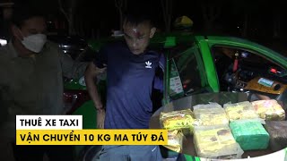 Thuê xe taxi vận chuyển 10 kg ma túy đá về nhà cất giấu thì bị bắt