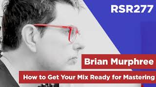 RSR277 - Brian Murphree - How to Get Your Mix Ready for Mastering