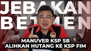 JEBAKAN BETMEN. MANUVER KSP SB ALIHKAN HUTANG KE KSP FIM.