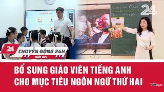 Chuyển động 24h ngày 08/4/2026: Bổ sung giáo viên tiếng Anh cho mục tiêu ngôn ngữ thứ hai | VTV24