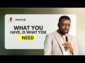 Prayer : What You Have, Is What You Need. (PART 1)