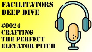 Facilitators Deep Dive #0024 - Crafting the Perfect Elevator Pitch