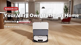 Roborock Academy - S8 MaxV Ultra | EP03: Your Very Own Butler at Home