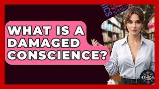 What Is A Damaged Conscience? - The Ethical Compass