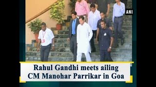 Rahul Gandhi meets ailing CM Manohar Parrikar in Goa