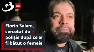 Florin Salam, cercetat de poliție după ce ar fi bătut o femeie