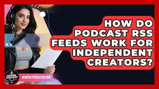 How Do Podcast RSS Feeds Work For Independent Creators? - Modern Podcaster Hub