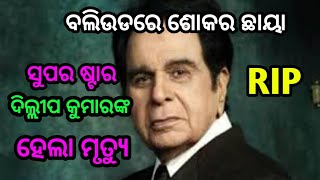 ବଲିଉଡରେ ଶୋକର ଛାୟା, ଦିଲ୍ଲୀପ କୁମାରଙ୍କ ହେଲା ଦେହାନ୍ତ by sl tv odia