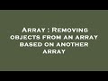 Array : Removing objects from an array based on another array