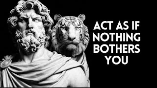 ACT AS IF NOTHING BOTHERS YOU This is very powerful | Epictetus (Stoicism)