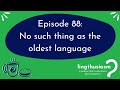 88: No Such Thing As The Oldest Language