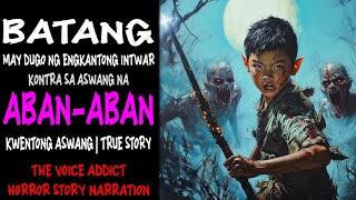 BATANG MAY DUGO NG ENGKANTONG INTWAR KONTRA ASWANG NA ABAN-ABAN (Aswang True Story)