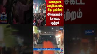 பயங்கரமாக மோதிக்கொண்ட இரு தரப்பினர் - இலங்கையில் உச்சகட்ட பதற்றம்