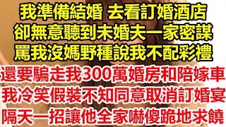 我準備結婚 去看訂婚酒店，卻無意聽到未婚夫一家密謀，罵我沒媽野種說我不配彩禮，還要騙走我300萬婚房和陪嫁車，我冷笑假裝不知同意取消彩禮訂婚宴，隔天一招讓他全家嚇傻跪地求饒！#心寄奇旅#故事#深夜淺讀