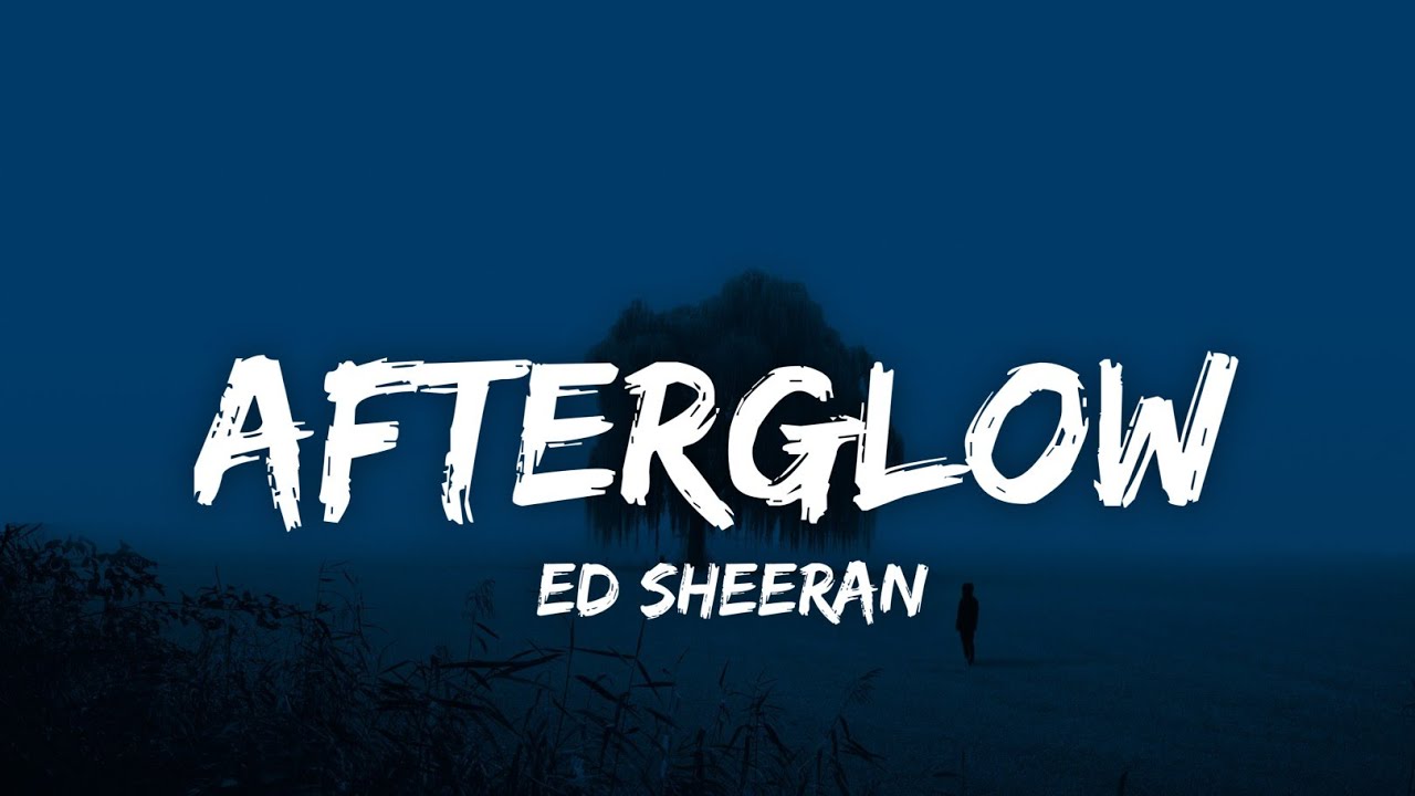 Ed Sheeran - Afterglow (Lyrics) - YouTube