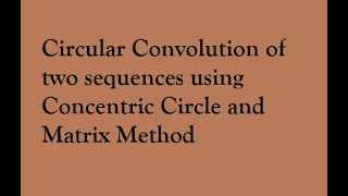 This video discusses how to find Circular Convolution using Concentric circle method and Matrix.