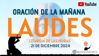 LAUDES DEL DÍA DE HOY, SÁBADO 21 DE DICIEMBRE 2024. ORACIÓN DE LA MAÑANA