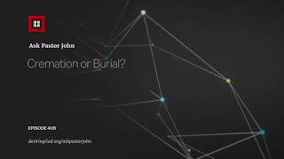 Cremation or Burial?